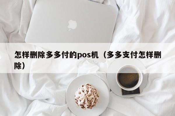 怎样删除多多付的pos机（多多支付怎样删除）