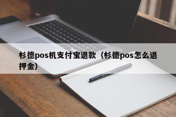 杉德pos机支付宝退款（杉德pos怎么退押金）