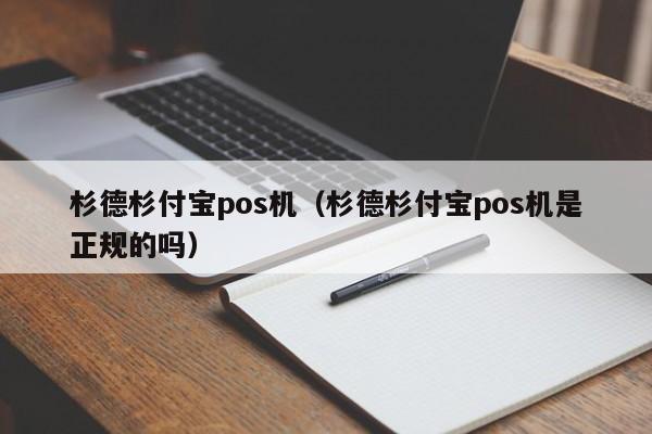 杉德杉付宝pos机（杉德杉付宝pos机是正规的吗）