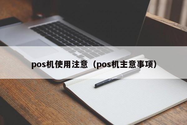 pos机使用注意（pos机主意事项）