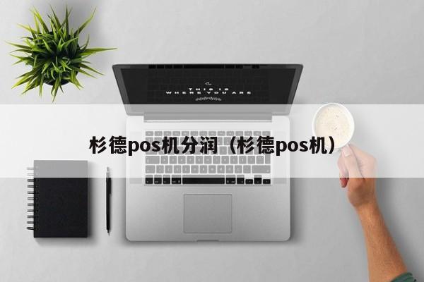 杉德pos机分润（杉德pos机）