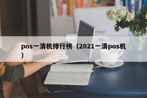 pos一清机排行榜（2021一清pos机）