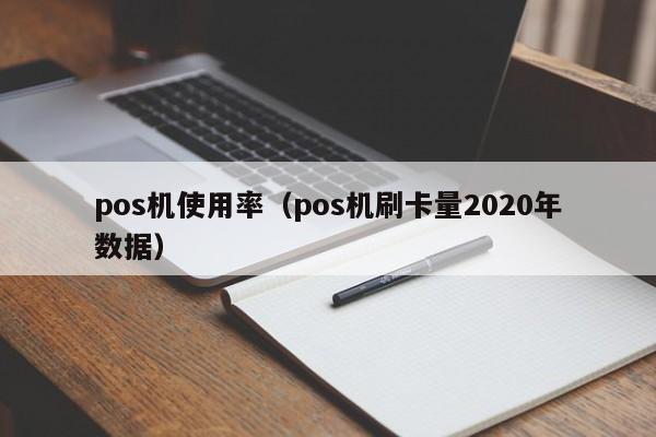 pos机使用率（pos机刷卡量2020年数据）