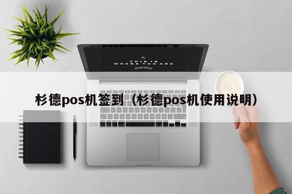 杉德pos机签到（杉德pos机使用说明）