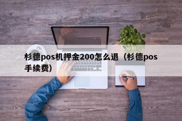 杉德pos机押金200怎么退（杉德pos手续费）