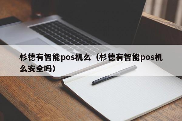 杉德有智能pos机么（杉德有智能pos机么安全吗）