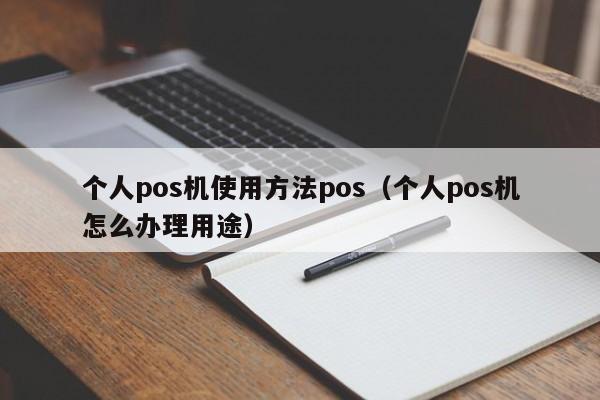 个人pos机使用方法pos（个人pos机怎么办理用途）