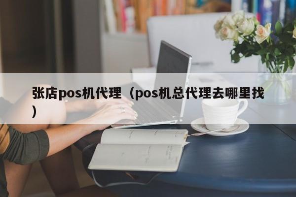 张店pos机代理（pos机总代理去哪里找）