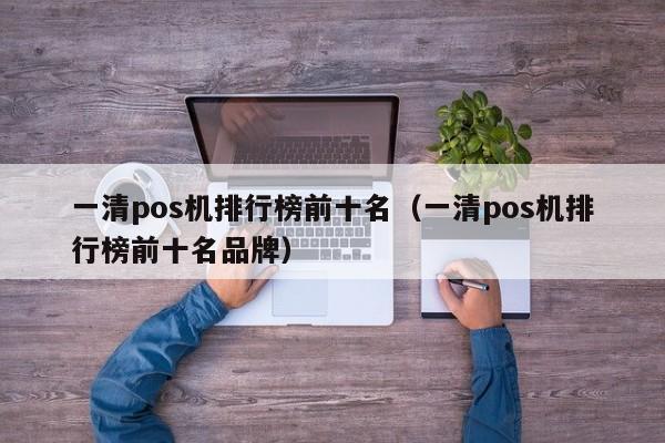 一清pos机排行榜前十名（一清pos机排行榜前十名品牌）