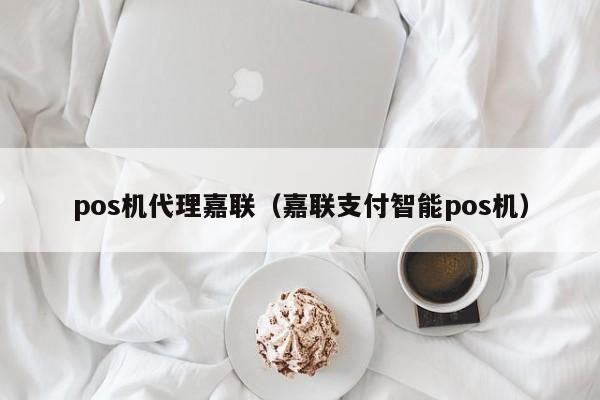 pos机代理嘉联（嘉联支付智能pos机）