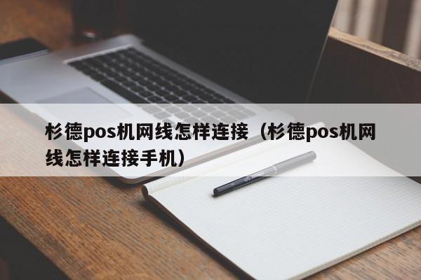 杉德pos机网线怎样连接（杉德pos机网线怎样连接手机）