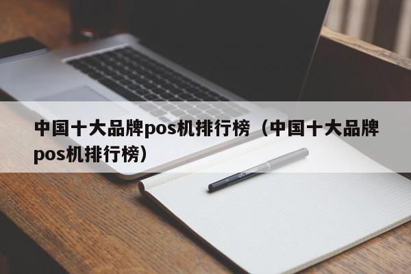 中国十大品牌pos机排行榜（中国十大品牌pos机排行榜）