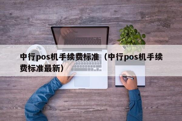 中行pos机手续费标准（中行pos机手续费标准最新）