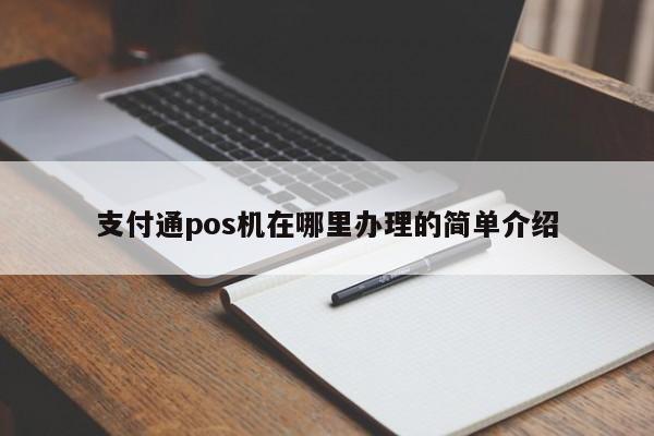 支付通pos机在哪里办理的简单介绍