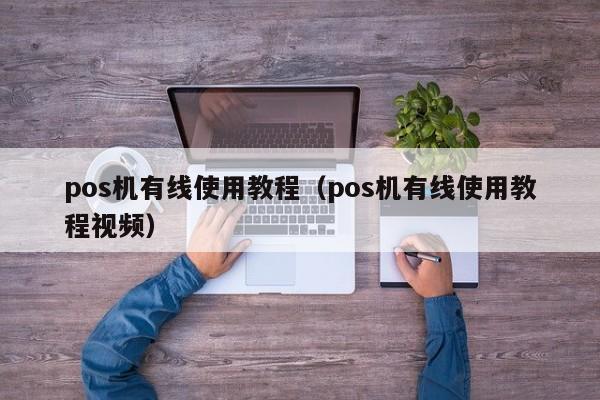 pos机有线使用教程（pos机有线使用教程视频）