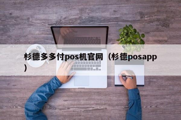 杉德多多付pos机官网（杉德posapp）