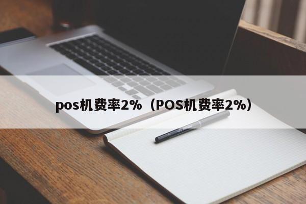 pos机费率2%（POS机费率2%）