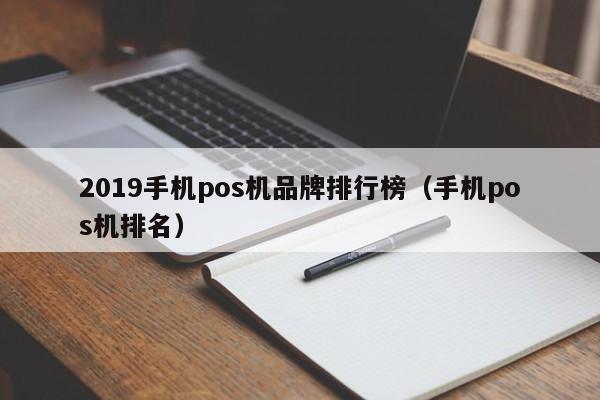 2019手机pos机品牌排行榜（手机pos机排名）