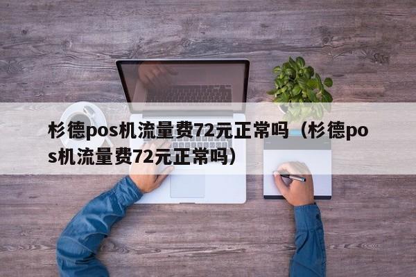 杉德pos机流量费72元正常吗（杉德pos机流量费72元正常吗）