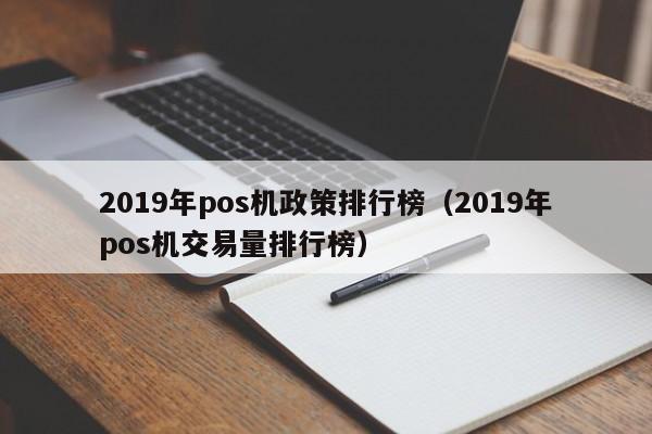 2019年pos机政策排行榜（2019年pos机交易量排行榜）