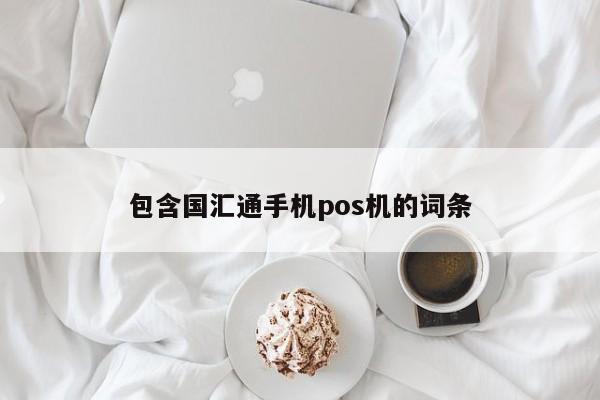 包含国汇通手机pos机的词条