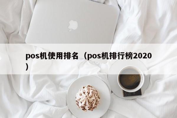 pos机使用排名（pos机排行榜2020）