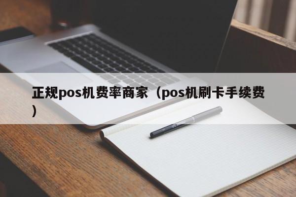 正规pos机费率商家（pos机刷卡手续费）