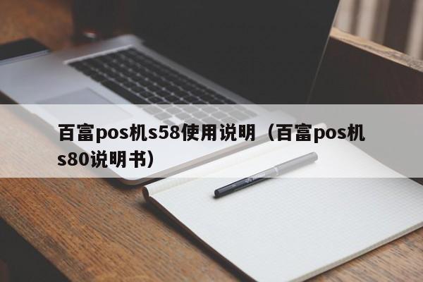 百富pos机s58使用说明（百富pos机s80说明书）