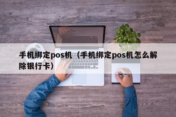 手机绑定pos机（手机绑定pos机怎么解除银行卡）