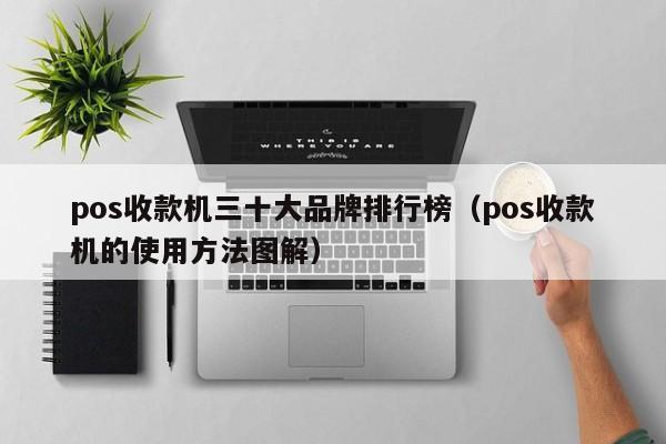 pos收款机三十大品牌排行榜（pos收款机的使用方法图解）