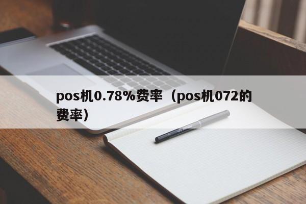 pos机0.78%费率（pos机072的费率）