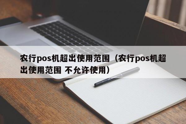 农行pos机超出使用范围（农行pos机超出使用范围 不允许使用）