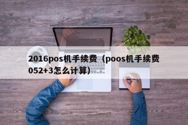 2016pos机手续费（poos机手续费052+3怎么计算）