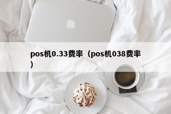 pos机0.33费率（pos机038费率）