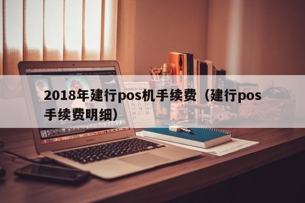 2018年建行pos机手续费（建行pos手续费明细）