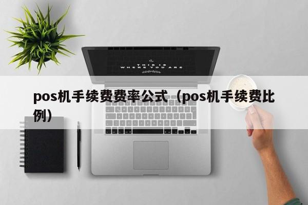 pos机手续费费率公式（pos机手续费比例）