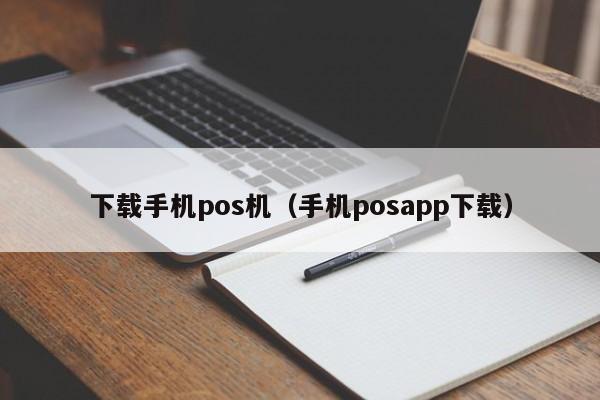 下载手机pos机（手机posapp下载）