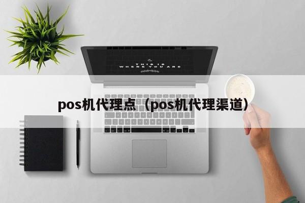 pos机代理点（pos机代理渠道）