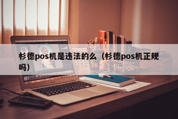 杉德pos机是违法的么（杉德pos机正规吗）