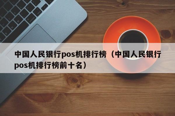 中国人民银行pos机排行榜（中国人民银行pos机排行榜前十名）